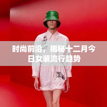 揭秘十二月最新女装流行趋势，时尚前沿的潮流指南