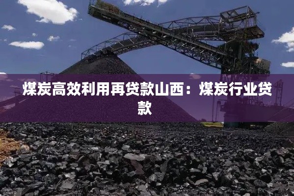 煤炭高效利用再贷款山西：煤炭行业贷款 