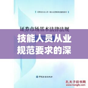 技能人员从业规范要求的深度解读与遵循指南