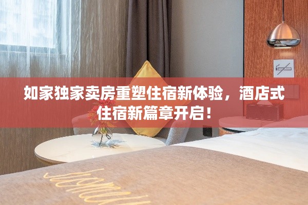 如家独家卖房重塑住宿新体验，酒店式住宿新篇章开启！