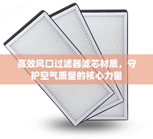 高效风口过滤器滤芯材质，守护空气质量的核心力量