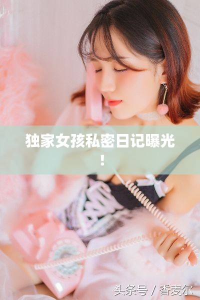 独家女孩私密日记曝光！