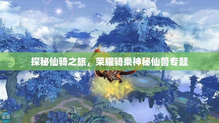 探秘仙骑之旅，荣耀骑乘神秘仙兽专题