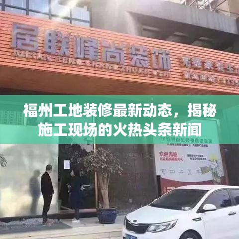 福州工地装修最新动态，揭秘施工现场的火热头条新闻