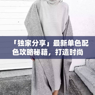 「独家分享」最新单色配色攻略秘籍，打造时尚潮流必备指南！