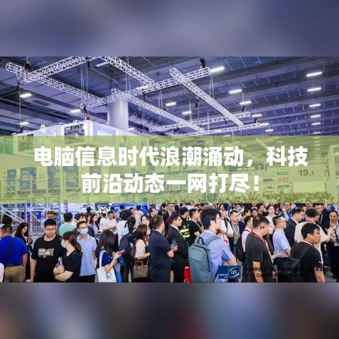 电脑信息时代浪潮涌动，科技前沿动态一网打尽！