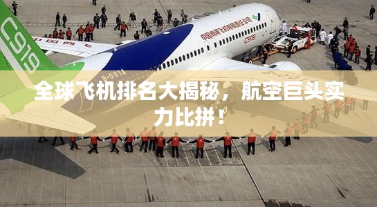 全球飞机排名大揭秘，航空巨头实力比拼！