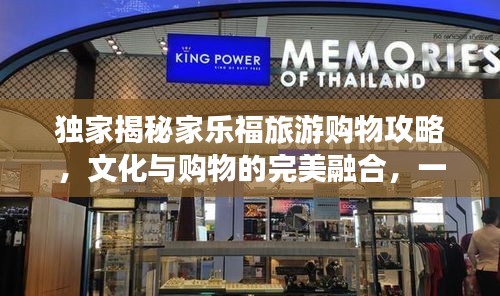 独家揭秘家乐福旅游购物攻略，文化与购物的完美融合，一站式畅游全球精品之旅！