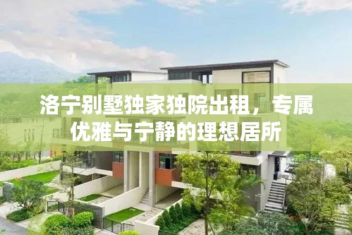 洛宁别墅独家独院出租，专属优雅与宁静的理想居所
