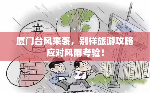 厦门台风来袭，别样旅游攻略应对风雨考验！