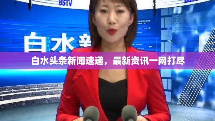 白水头条新闻速递，最新资讯一网打尽