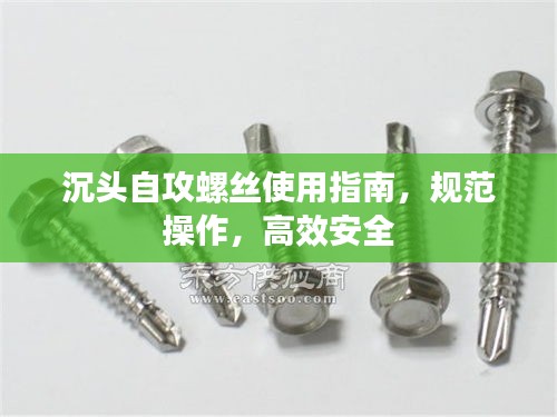 沉头自攻螺丝使用指南，规范操作，高效安全