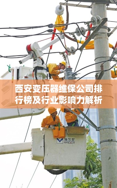 西安变压器维保公司排行榜及行业影响力解析