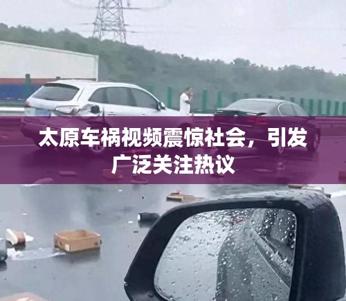 太原车祸视频震惊社会，引发广泛关注热议