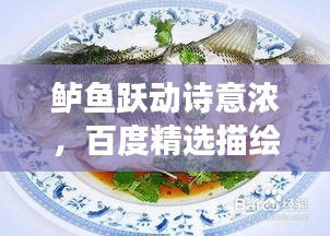 鲈鱼跃动诗意浓，百度精选描绘尽致