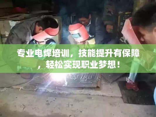 专业电焊培训，技能提升有保障，轻松实现职业梦想！