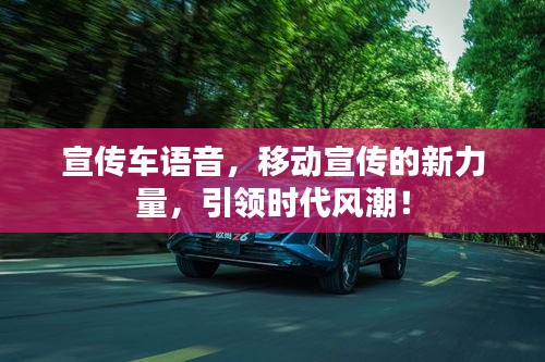 宣传车语音，移动宣传的新力量，引领时代风潮！