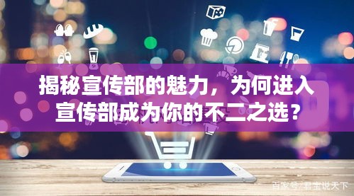 揭秘宣传部的魅力，为何进入宣传部成为你的不二之选？