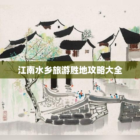 江南水乡旅游胜地攻略大全